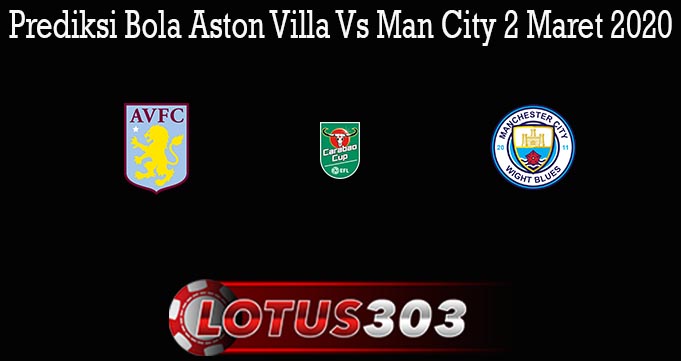 Prediksi Bola Aston Villa Vs Man City 2 Maret 2020