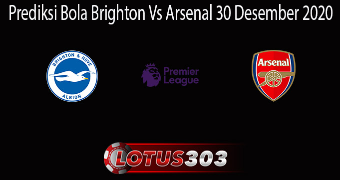 Prediksi Bola Brighton Vs Arsenal 30 Desember 2020