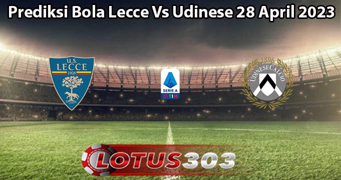 Prediksi Bola Lecce Vs Udinese 28 April 2023