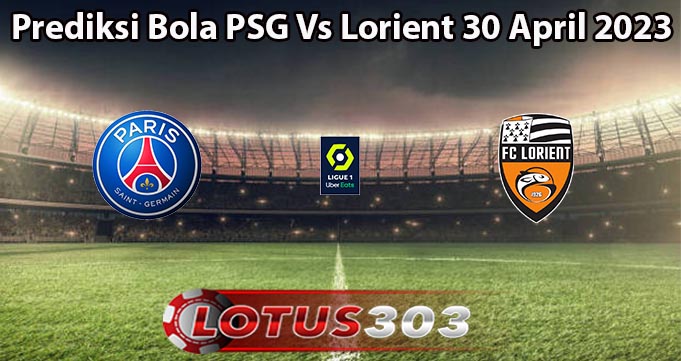 Prediksi Bola PSG Vs Lorient 30 April 2023