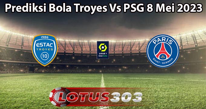 Prediksi Bola Troyes Vs PSG 8 Mei 2023