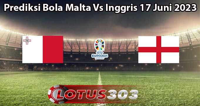 Prediksi Bola Malta Vs Inggris 17 Juni 2023