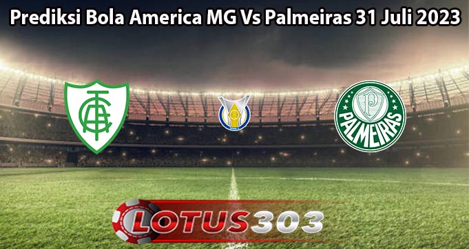 Prediksi Bola America MG Vs Palmeiras 31 Juli 2023