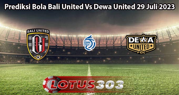 Prediksi Bola Bali United Vs Dewa United 29 Juli 2023