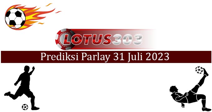 Prediksi Parlay Akurat 31 Juli 2023