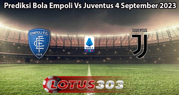 Prediksi Bola Empoli Vs Juventus 4 September 2023