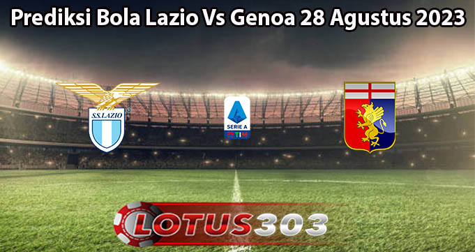 Prediksi Bola Lazio Vs Genoa 28 Agustus 2023