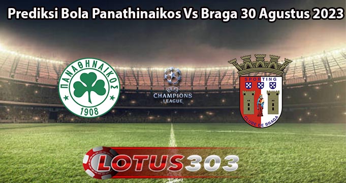 Prediksi Bola Panathinaikos Vs Braga 30 Agustus 2023