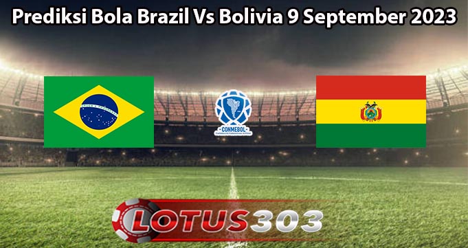 Prediksi Bola Brazil Vs Bolivia 9 September 2023