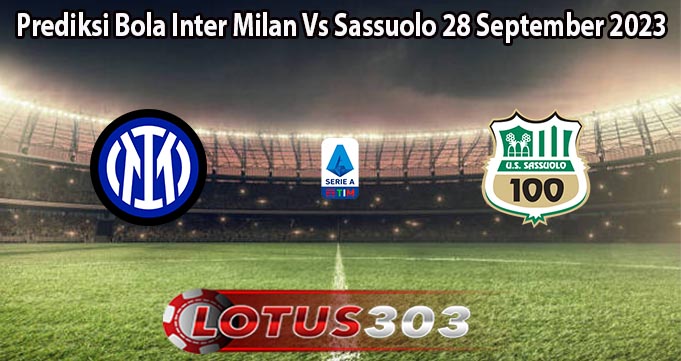 Prediksi Bola Inter Milan Vs Sassuolo 28 September 2023