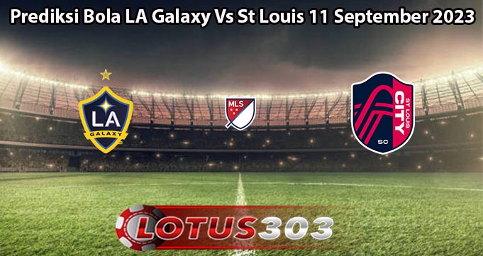 Prediksi Bola LA Galaxy Vs St Louis 11 September 2023