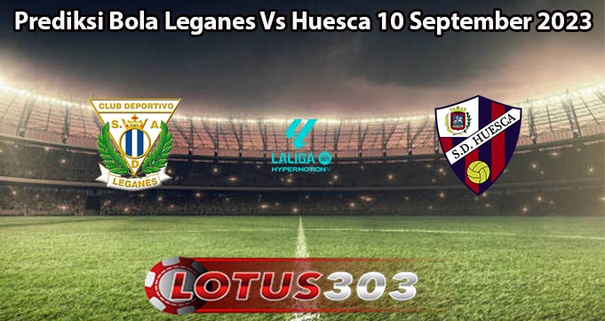 Prediksi Bola Leganes Vs Huesca 10 September 2023