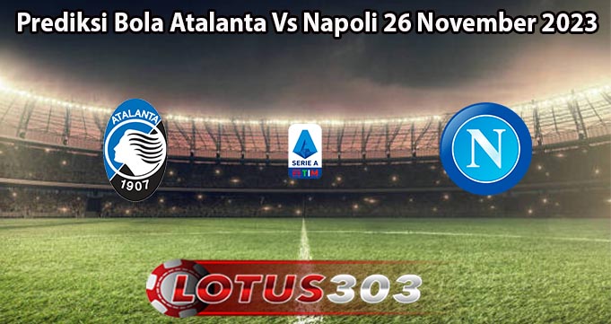 Prediksi Bola Atalanta Vs Napoli 26 November 2023