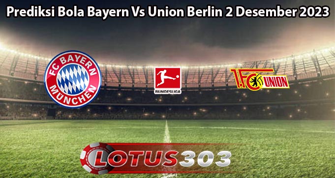Prediksi Bola Bayern Vs Union Berlin 2 Desember 2023