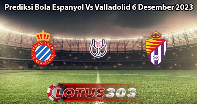 Prediksi Bola Espanyol Vs Valladolid 6 Desember 2023