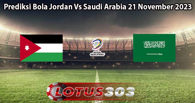 Prediksi Bola Jordan Vs Saudi Arabia 21 November 2023
