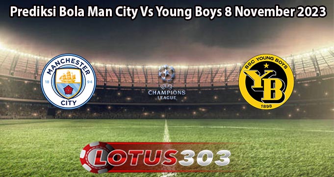 Prediksi Bola Man City Vs Young Boys 8 November 2023