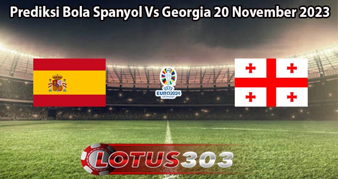 Prediksi Bola Spanyol Vs Georgia 20 November 2023